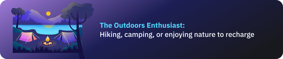 The Outdoors Enthusiast: Hiking, camping, or enjoying nature to recharge.