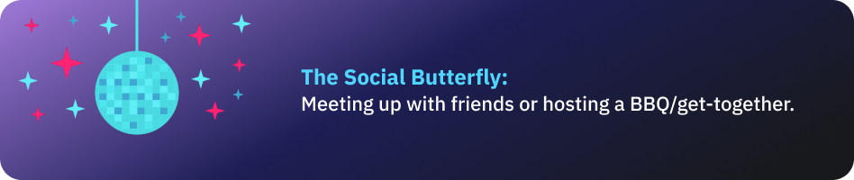 The Social Butterfly: Meeting up with friends or hosting a BBQ/get-together.